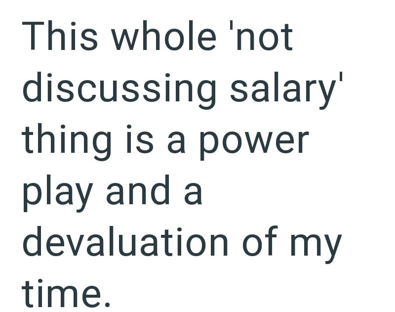 This whole 'not discussing salary' thing is a power play and a devaluation of my time.
