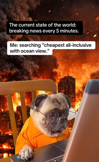 The current state of the world: breaking news every 5 minutes. Me: searching "cheapest all-inclusive with ocean view."