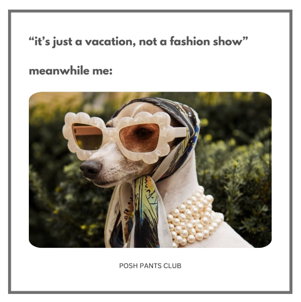 "it's just a vacation, not a fashion show" meanwhile me: POSH PANTS CLUB