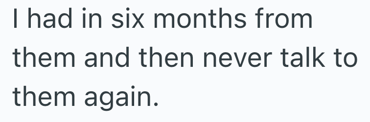 I had in six months from them and then never talk to them again.