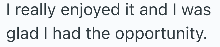 I really enjoyed it and I was glad I had the opportunity.