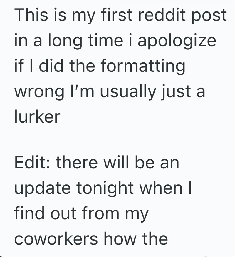 This is my first reddit post in a long time i apologize if I did the formatting wrong I'm usually just a lurker Edit: there will be an update tonight when I find out from my coworkers how the