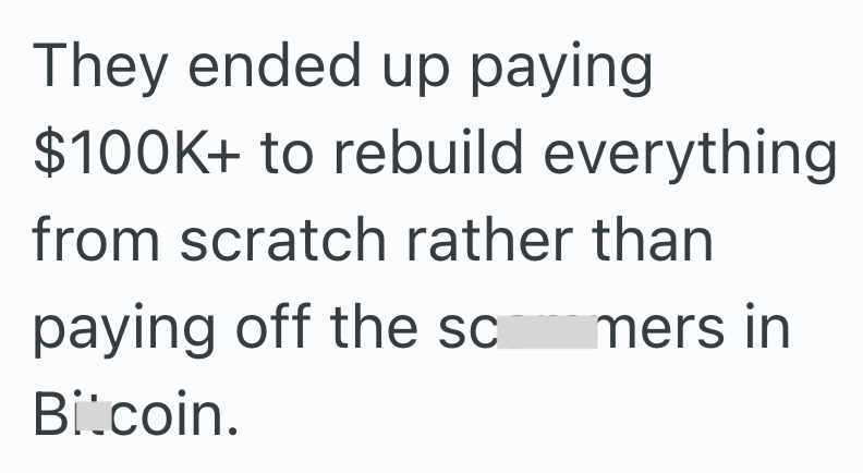 They ended up paying $100K+ to rebuild everything from scratch rather than paying off the sc mers in Bitcoin.