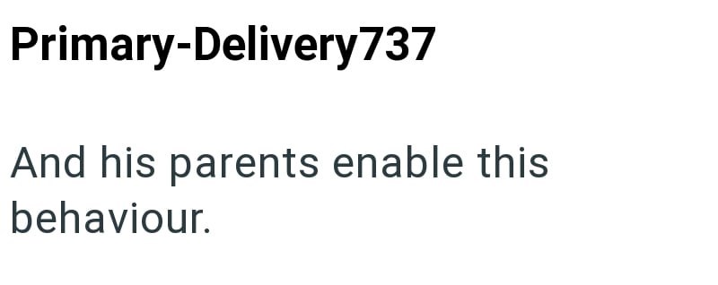 Primary-Delivery737 And his parents enable this behaviour.