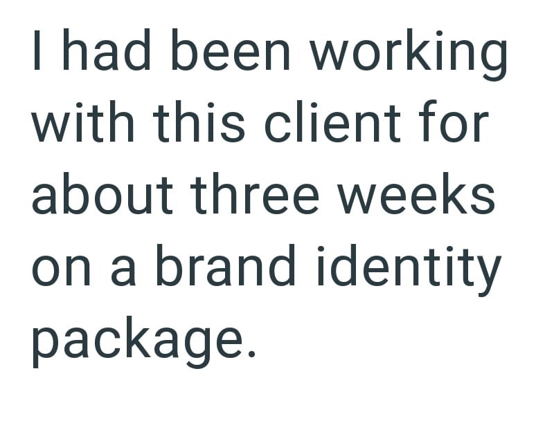 I had been working with this client for about three weeks on a brand identity package.