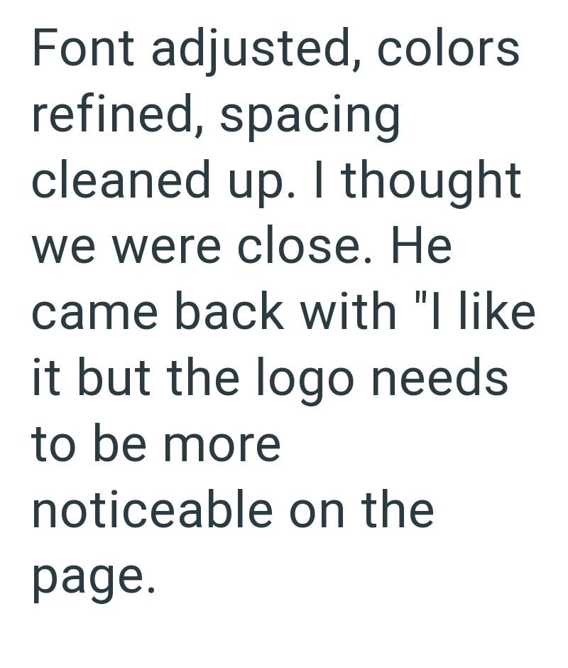 Font adjusted, colors refined, spacing cleaned up. I thought we were close. He came back with "I like it but the logo needs. to be more noticeable on the page.