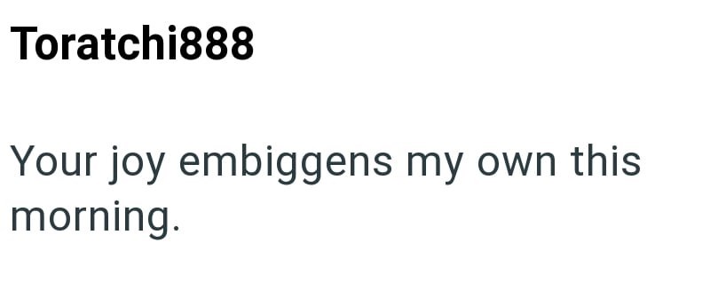 Toratchi888 Your joy embiggens my own this morning.