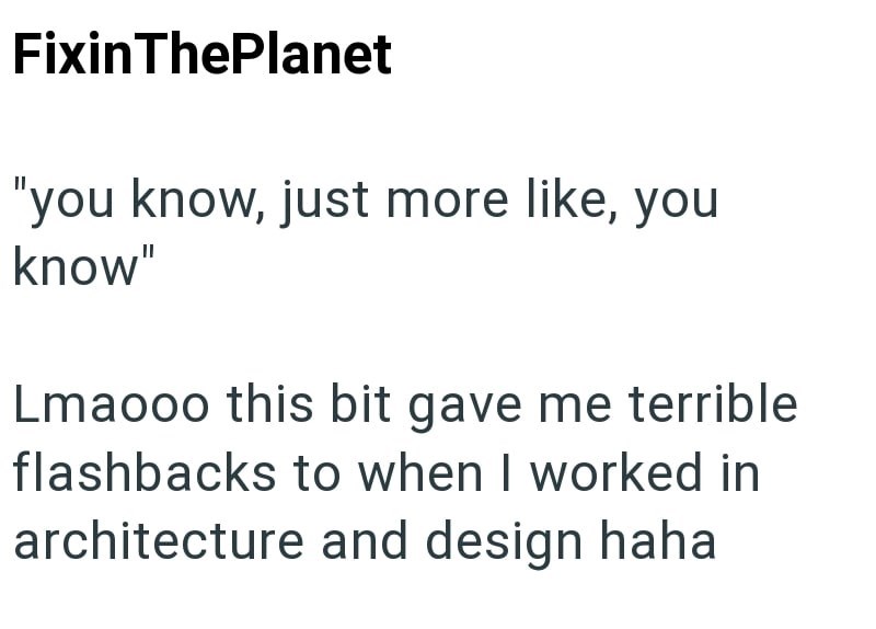 FixinThePlanet "you know, just more like, you know" Lmaooo this bit gave me terrible flashbacks to when I worked in architecture and design haha