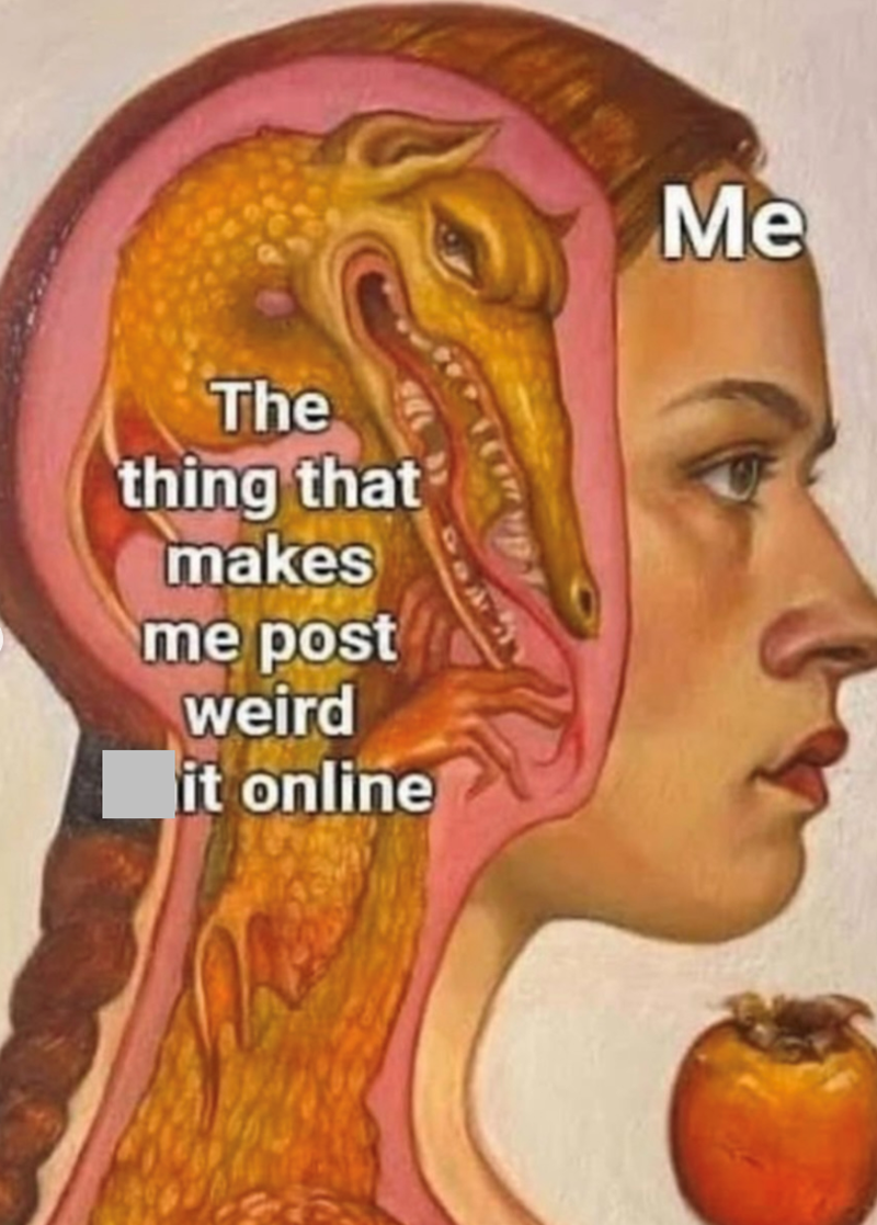 The thing that makes me post weird it online Me