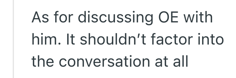 As for discussing OE with him. It shouldn't factor into the conversation at all