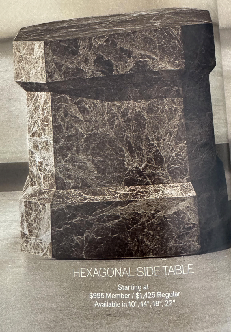 HEXAGONAL SIDE TABLE Starting at $995 Member / $1,425 Regular Available in 10", 14", 18", 22"