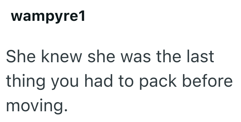 wampyre1 She knew she was the last thing you had to pack before moving.