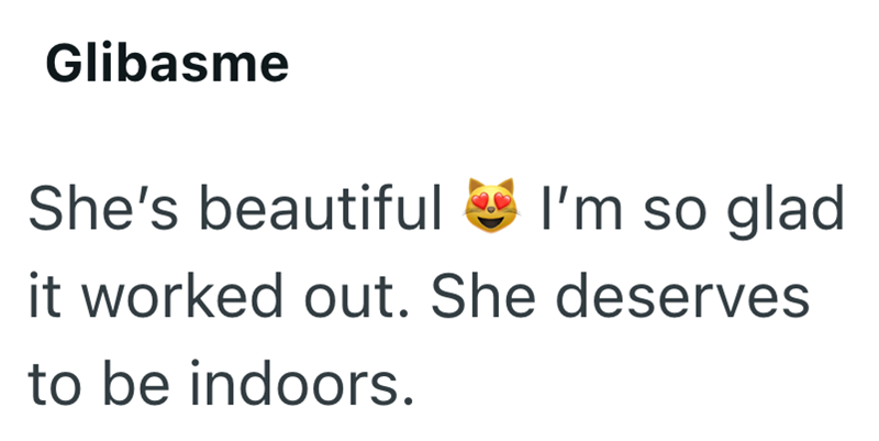 Glibasme She's beautiful I'm so glad it worked out. She deserves to be indoors.