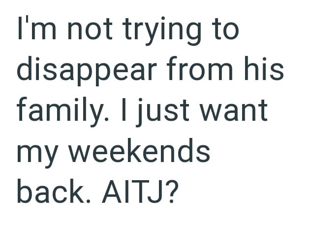 I'm not trying to disappear from his family. I just want my weekends back. AITJ?