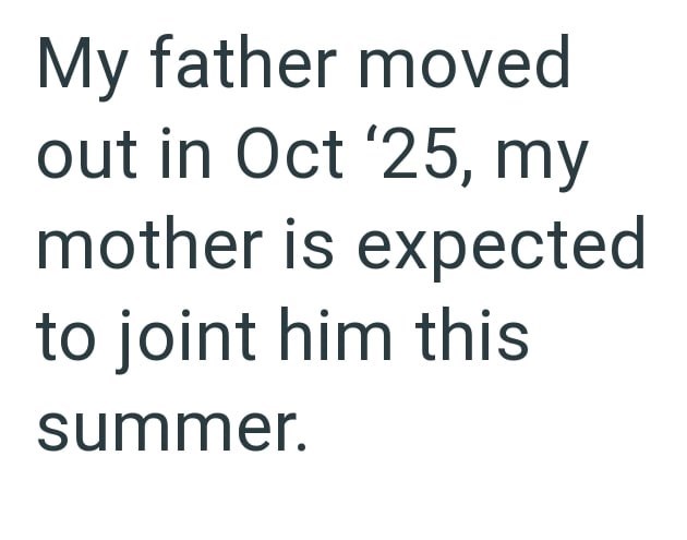 My father moved out in Oct '25, my mother is expected to joint him this summer.