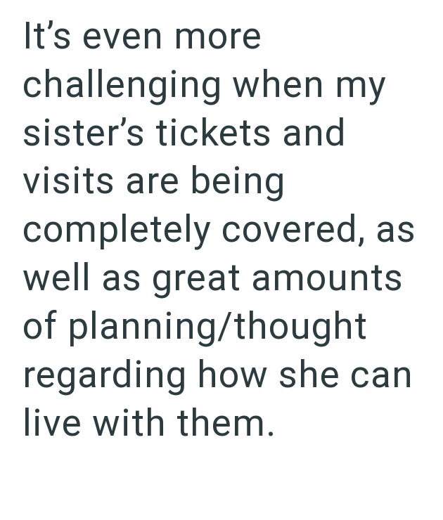 It's even more challenging when my sister's tickets and visits are being completely covered, as well as great amounts of planning/thought regarding how she can live with them.