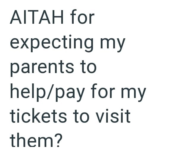AITAH for expecting my parents to help/pay for my tickets to visit them?