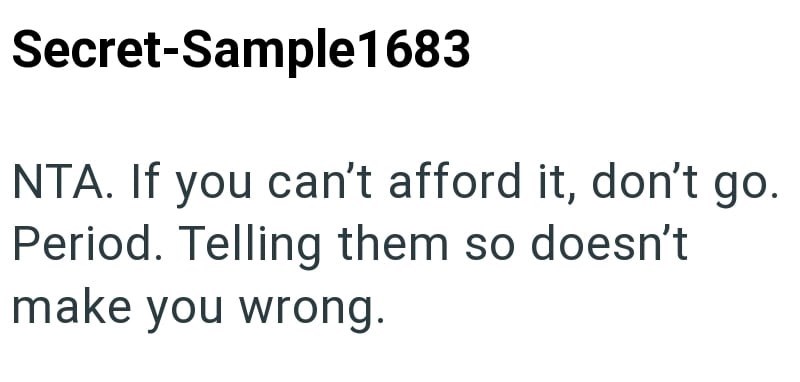 Secret-Sample1683 NTA. If you can't afford it, don't go. Period. Telling them so doesn't make you wrong.