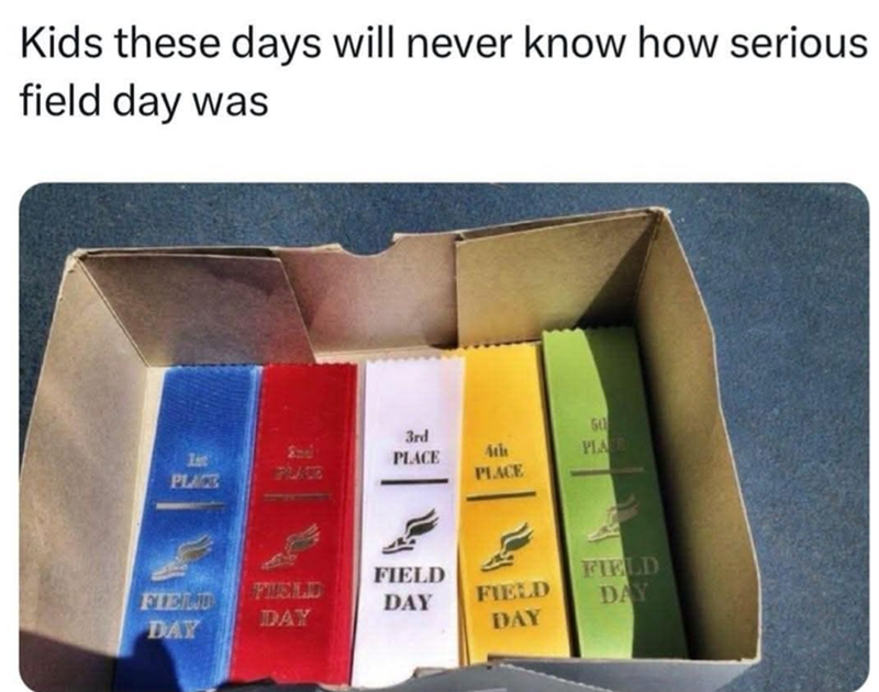 Kids these days will never know how serious field day was 50 1st PLACE 3rd PLACE PLACE PLACE PLACE FIEL DAY FIELD DAY FIELD DAY FIELD FIELD DAY DAY