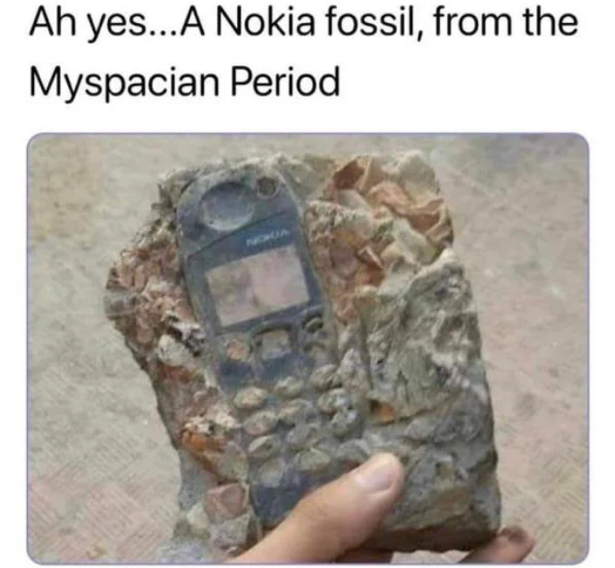 Ah yes...A Nokia fossil, from the Myspacian Period