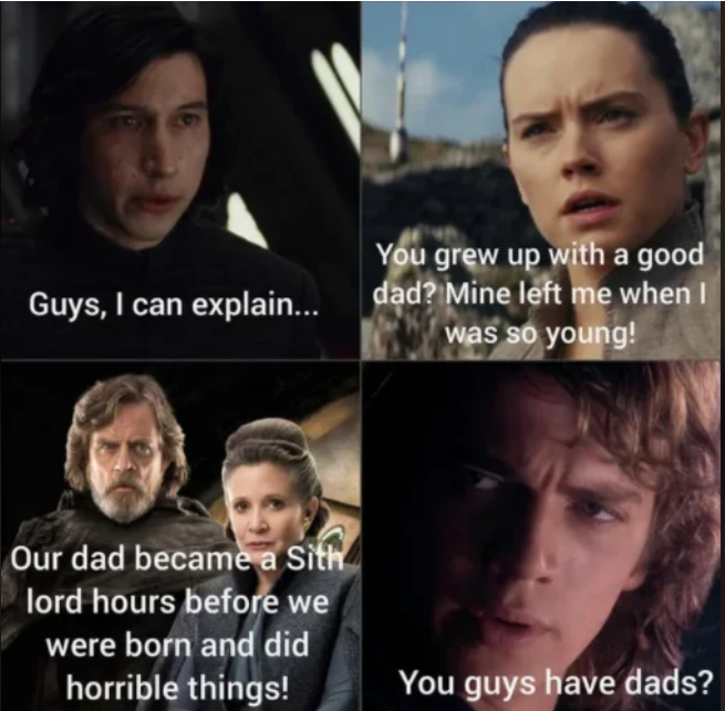 Guys, I can explain... You grew up with a good dad? Mine left me when I was so young! Our dad became a Sith lord hours before we were born and did horrible things! You guys have dads?