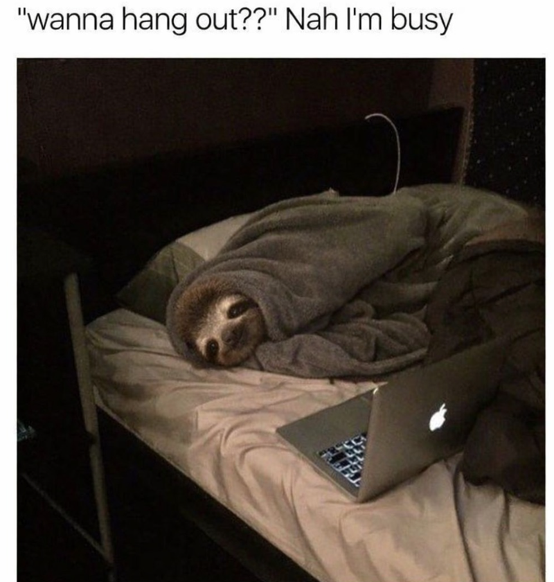 "wanna hang out??" Nah I'm busy