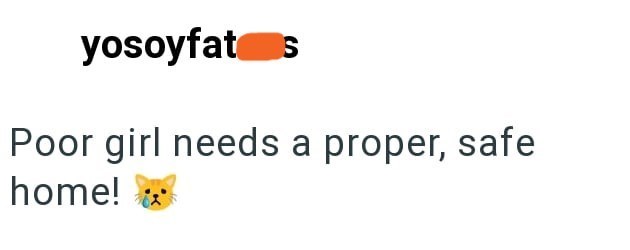 yosoyfat s Poor girl needs a proper, safe home!