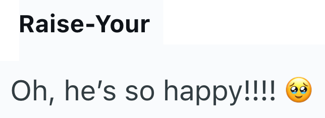 Raise-Your Oh, he's so happy!!!!