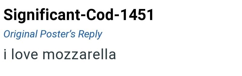 Significant-Cod-1451 Original Poster's Reply i love mozzarella