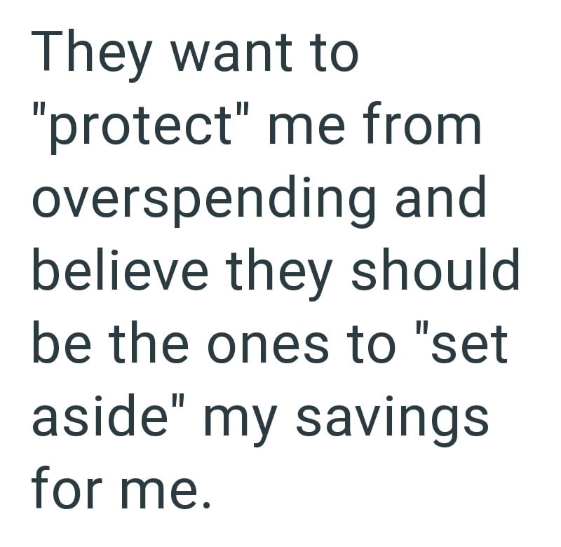 They want to "protect" me from overspending and believe they should be the ones to "set aside" my savings for me.