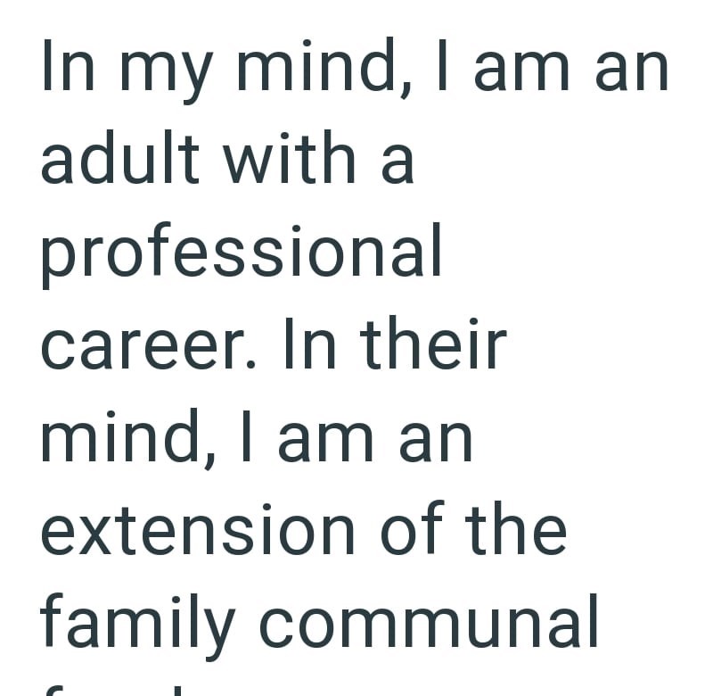 In my mind, I am an adult with a professional career. In their mind, I am an extension of the family communal