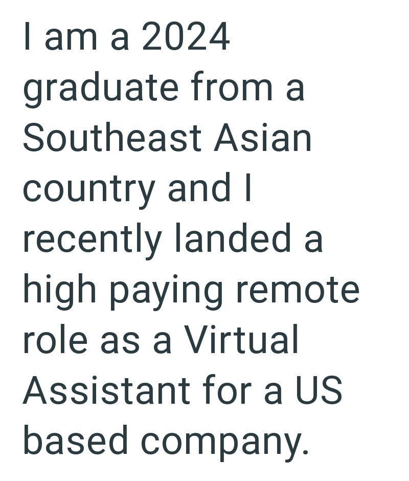 I am a 2024 graduate from a Southeast Asian country and I recently landed a high paying remote role as a Virtual Assistant for a US based company.