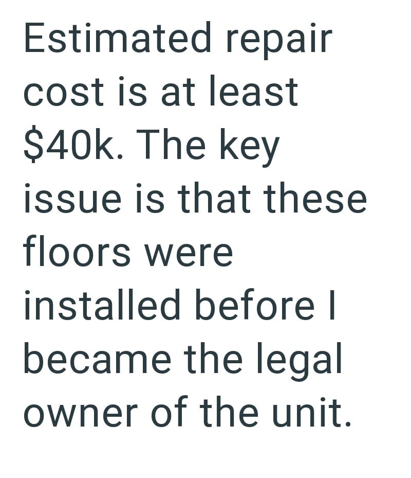 Estimated repair cost is at least $40k. The key issue is that these floors were installed before I became the legal owner of the unit.