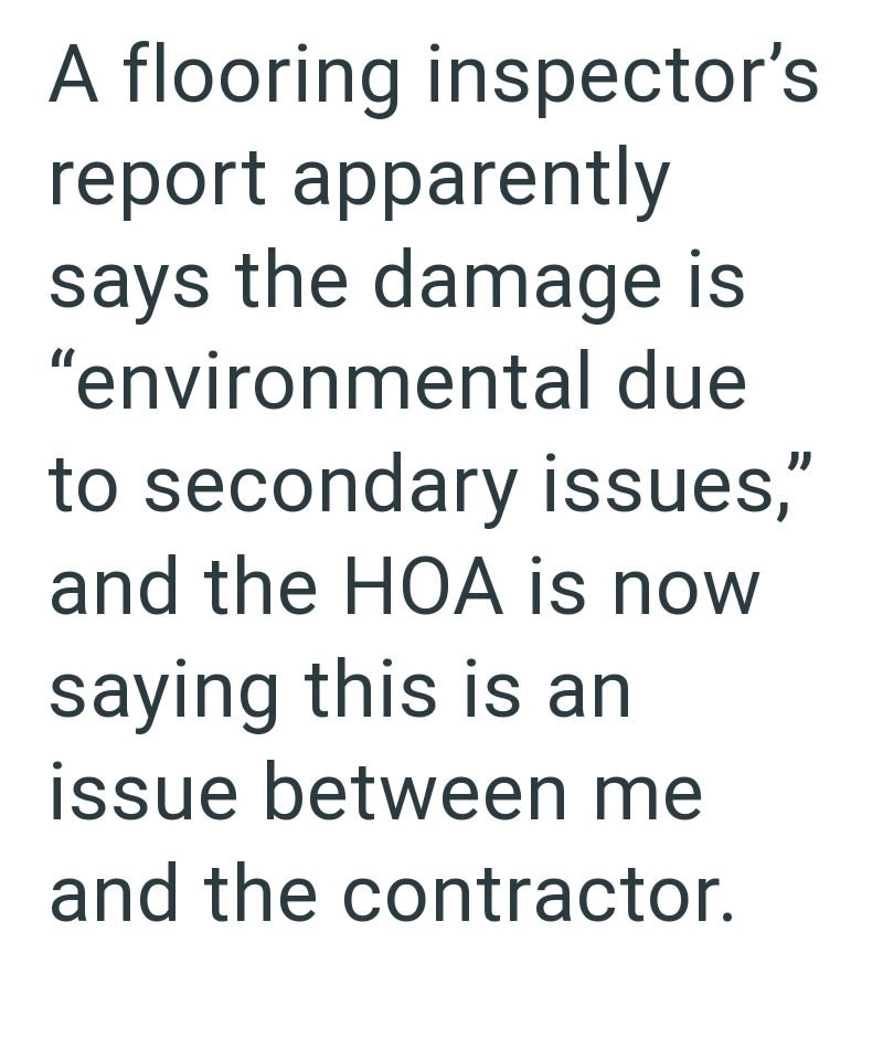 A flooring inspector's report apparently says the damage is "environmental due to secondary issues," and the HOA is now saying this is an issue between me and the contractor.