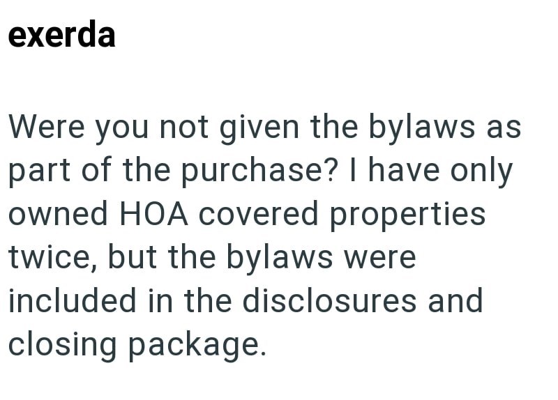 exerda Were you not given the bylaws as part of the purchase? I have only owned HOA covered properties twice, but the bylaws were included in the disclosures and closing package.