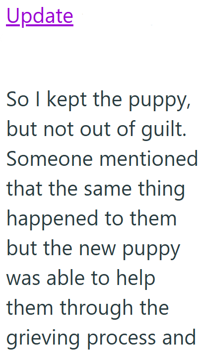 Update So I kept the puppy, but not out of guilt. Someone mentioned that the same thing happened to them but the new puppy was able to help them through the grieving process and