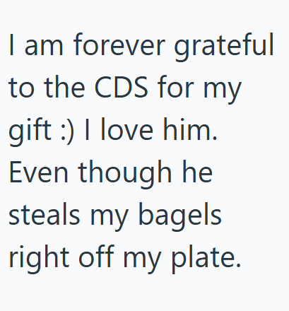 I am forever grateful to the CDS for my gift :) I love him. Even though he steals my bagels right off my plate.