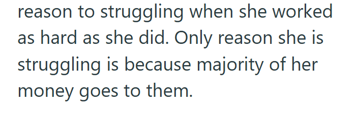 reason to struggling when she worked as hard as she did. Only reason she is struggling is because majority of her money goes to them.