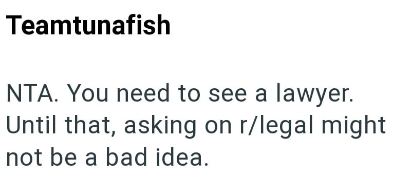 Teamtunafish NTA. You need to see a lawyer. Until that, asking on r/legal might not be a bad idea.