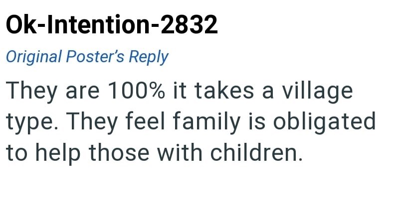 Ok-Intention-2832 Original Poster's Reply They are 100% it takes a village type. They feel family is obligated to help those with children.