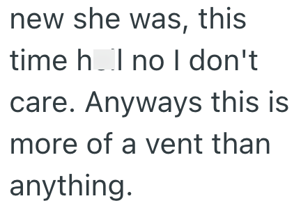 new she was, this time h I no I don't care. Anyways this is more of a vent than anything.