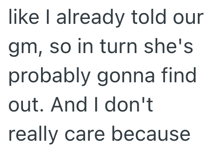 like I already told our gm, so in turn she's probably gonna find out. And I don't really care because