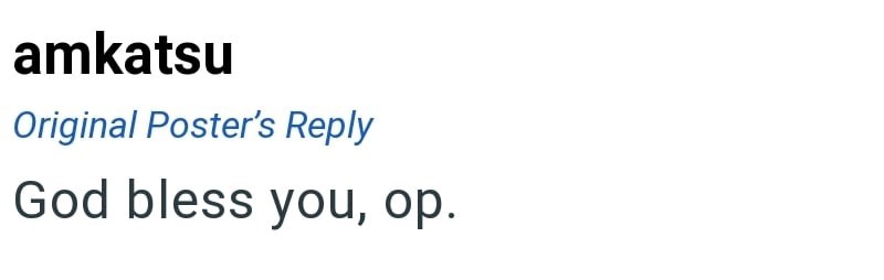 amkatsu Original Poster's Reply God bless you, op.