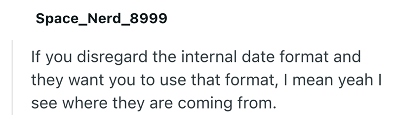 Space_Nerd_8999 If you disregard the internal date format and they want you to use that format, I mean yeah I see where they are coming from.