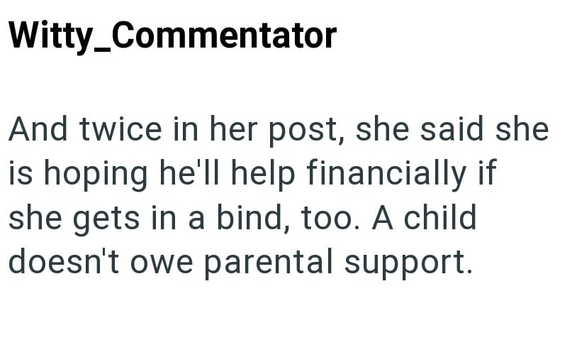 Witty_Commentator And twice in her post, she said she is hoping he'll help financially if she gets in a bind, too. A child doesn't owe parental support.