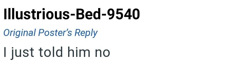 Illustrious-Bed-9540 Original Poster's Reply I just told him no