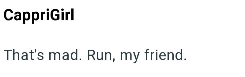 CappriGirl That's mad. Run, my friend.