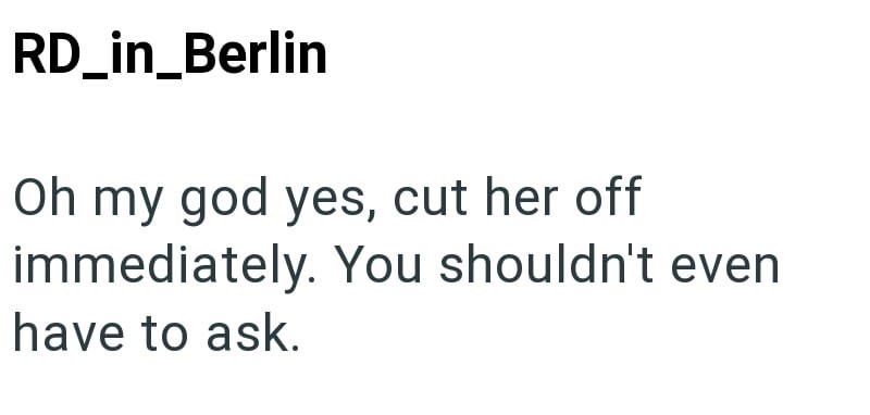 RD_in_Berlin Oh my god yes, cut her off immediately. You shouldn't even have to ask.