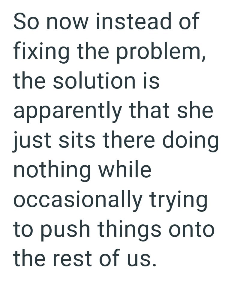 So now instead of fixing the problem, the solution is apparently that she just sits there doing nothing while occasionally trying to push things onto the rest of us.