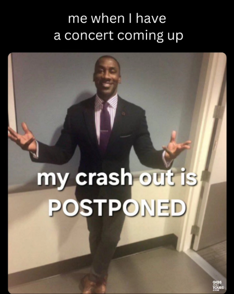 me when I have a concert coming up my crash out is POSTPONED GIGS TOURS LUM